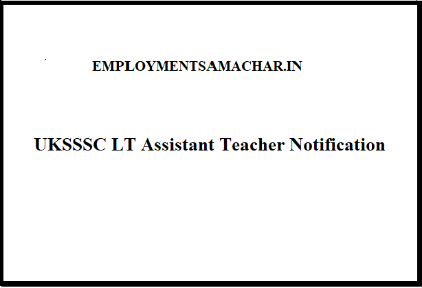 UKSSSC LT Assistant Teacher Notification